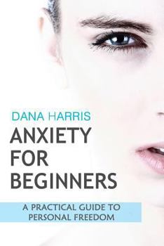 Paperback Anxiety for Beginners: A Practical Guide to Personal Freedom Book