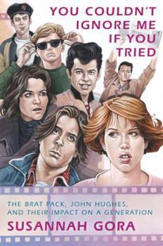 Hardcover You Couldn't Ignore Me If You Tried: The Brat Pack, John Hughes, and Their Impact on a Generation Book