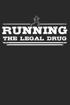 Running - The legal drug: 6 x 9 Lined Ruled Notebook Journal Gift For Runners And Joggers (108 Pages)