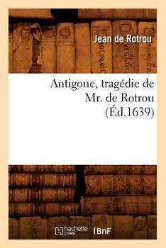 Paperback Antigone, Tragédie de Mr. de Rotrou (Éd.1639) [French] Book
