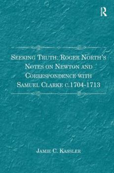 Hardcover Seeking Truth: Roger North's Notes on Newton and Correspondence with Samuel Clarke c.1704-1713 Book