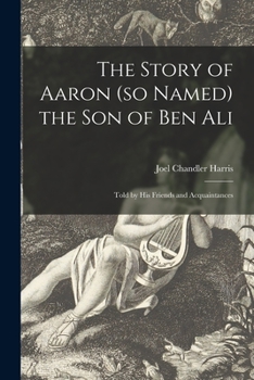 Paperback The Story of Aaron (so Named) the Son of Ben Ali: Told by His Friends and Acquaintances Book