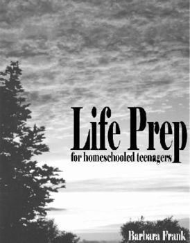 Paperback Life Prep for Homeschooled Teenagers, Second Edition: A Parent-Friendly Curriculum for Teaching Teens to Handle Money, Live Moral Lives and Get Ready Book
