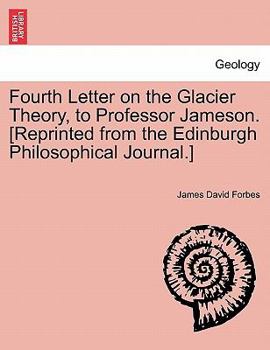 Paperback Fourth Letter on the Glacier Theory, to Professor Jameson. [reprinted from the Edinburgh Philosophical Journal.] Book