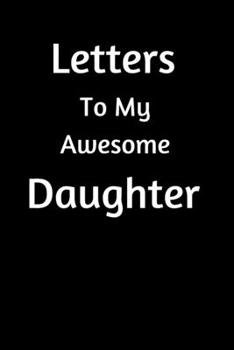 Letters To My Awesome Daughter: Funny Letters For Awesome Daughters Mother Gift Idea Daughter Gift Mother Gift Lined Notebook/Journal Gift, 100 Pages, 6 x 9, Soft Cover, Matt Finish