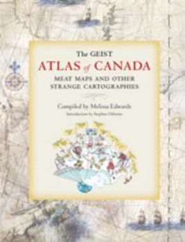 Paperback The Geist Atlas of Canada: Meat Maps and Other Strange Cartographies Book