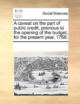 Paperback A Caveat on the Part of Public Credit, Previous to the Opening of the Budget, for the Present Year, 1768. Book