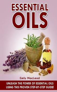 Paperback Essential Oils: Unleash the Power of Essential Oils Using This Proven Step by Step Guide Book