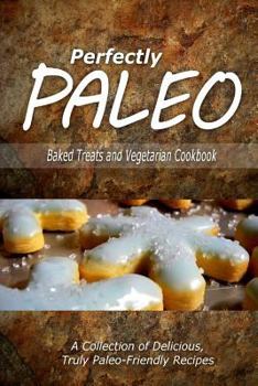 Paperback Perfectly Paleo - Baked Treats and Vegetarian Cookbook: Indulgent Paleo Cooking for the Modern Caveman Book