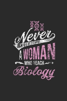 Paperback Never Underestimate A Woman Who Teach Biology: Dotted Bullet Notebook (6" x 9" - 120 pages) Teachers Notebook for Daily Journal, Diary, and Gift Book