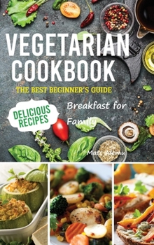 Vegetarian Cookbook: The best Beginner's guide delicious recipes Breakfast for family