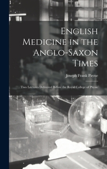 Hardcover English Medicine in the Anglo-Saxon Times; two Lectures Delivered Before the Royal College of Physic Book