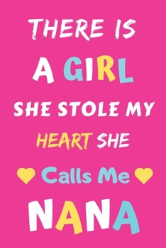 There Is A Girl she Stole My Heart she Calls Me Nana: lined notebook,gift for girls,daughters