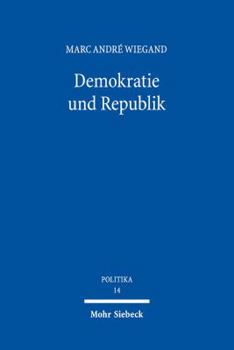 Demokratie Und Republik: Historizitat Und Normativitat Zweier Grundbegriffe Des Verfassungsstaates