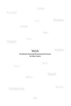 Paperback Work: A 6-Month Visioning and Assessment Process for New Teams Book