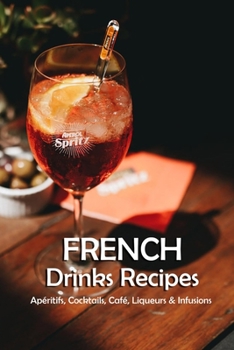 Paperback French Drinks Recipes: Apéritifs, Cocktails, Café, Liqueurs & Infusions: Drinks Recipes Book