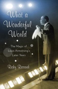 Hardcover What a Wonderful World: The Magic of Louis Armstrong's Later Years Book