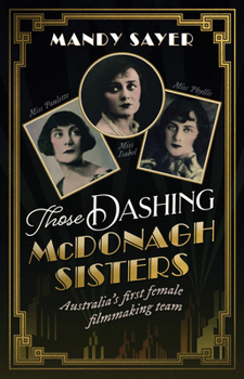 Paperback Those Dashing McDonagh Sisters: Australia's first female filmmaking team: The incredible story of three Australian filmmaking pioneers Book