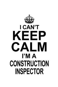 Paperback I Can't Keep Calm I'm A Construction Inspector: Original Construction Inspector Notebook, Journal Gift, Diary, Doodle Gift or Notebook - 6 x 9 Compact Book