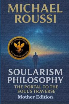 Soularism Philosophy: Mother Edition: The Portal to the Soul’s Traverse