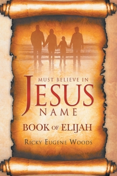 Paperback Must Believe in Jesus' Name: Book of Elijah Book