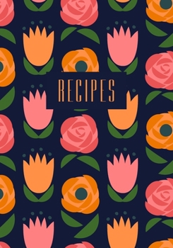 Recipes: Cute Floral Blank Cookbook Journal For Writing Your Own Family Recipes And Meals - 7"x10"