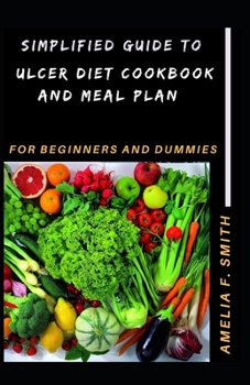 Paperback Simplified Guide To Ulcer Diet Cookbook And Meal Plan For Beginners And Dummies Book