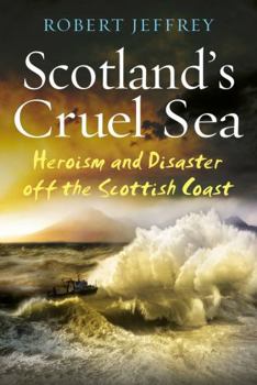 Paperback Scotland's Cruel Sea: Heroism and Disaster Off the Scottish Coast Book