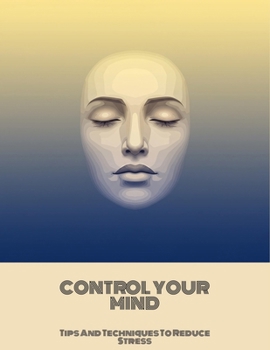 Paperback Control Your Mind: Tips And Techniques To Reduce Stress Book
