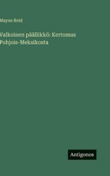 Valkoinen päällikkö: Kertomus Pohjois-Meksikosta (Finnish Edition)