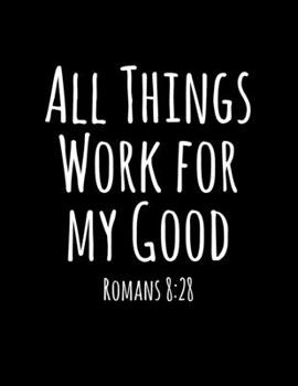 Paperback All Things Work For My Good: Christian Notebook: 8.5"x11" Composition Notebook with Christian Quote: Inspirational Gifts for Religious Men & Women Book