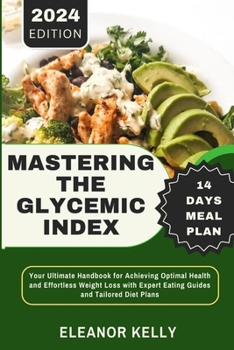 Paperback Mastering the Glycemic Index: Your Ultimate Handbook for Achieving Optimal Health and Effortless Weight Loss with Expert Eating Guides and Tailored Book