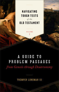 Navigating Tough Texts of the Old Testament, Volume 1 : A Guide to Problem Passages from Genesis Through Deuteronomy