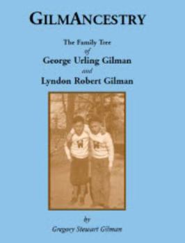Gilmancestry: The Family Tree of George Urling Gilman and Lyndon Robert Gilman