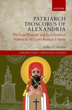 Hardcover Patriarch Dioscorus of Alexandria: The Last Pharaoh and Ecclesiastical Politics in the Later Roman Empire Book