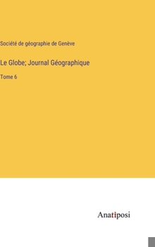 Hardcover Le Globe; Journal Géographique: Tome 6 [French] Book