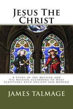 Paperback Jesus The Christ: A Study of the Messiah and His Mission according to Holy Scriptures both Ancient and Modern Book