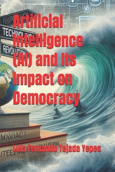 Artificial Intelligence (AI) and Its Impact on Democracy