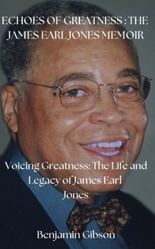 Paperback Echoes of Greatness: THE JAMES EARL JONES MEMOIR: The Life and Legacy of James Earl Jones Book