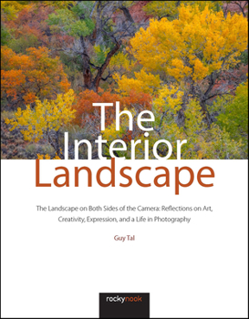 Hardcover The Interior Landscape: The Landscape on Both Sides of the Camera: Reflections on Art, Creativity, Expression, and a Life in Photography Book