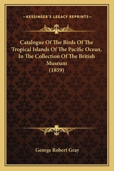 Paperback Catalogue Of The Birds Of The Tropical Islands Of The Pacific Ocean, In The Collection Of The British Museum (1859) Book