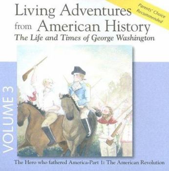 Audio CD Living Adventures from American History, Volume 3: The Life and Times of George Washington - The Hero That Fathered America - Part 1: The American Rev Book