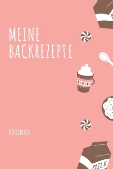 MEINE BACKREZEPTE NOTIZBUCH: A4 Notizbuch EINTRAGBUCH Backen Rezeptbuch zum Selberschreiben | Schöne Geschenkidee zum Geburtstag | Lieblingsrezepte für Hobbybäcker | Backrezepte (German Edition)