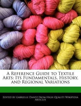 Paperback A Reference Guide to Textile Arts: Its Fundamentals, History, and Regional Variations Book