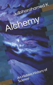 Alchemy: An Hidden History of Science