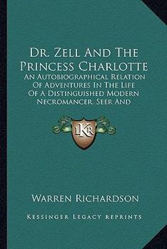 Paperback Dr. Zell And The Princess Charlotte: An Autobiographical Relation Of Adventures In The Life Of A Distinguished Modern Necromancer, Seer And Theosophis Book