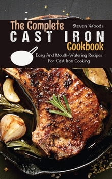 Hardcover The Complete Cast Iron Cookbook: Easy And Mouth-Watering Recipes For Cast Iron Cooking Book