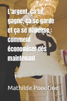 Paperback L'argent, ça se gagne, ça se garde et ça se dépense: comment économiser dès maintenant [French] Book