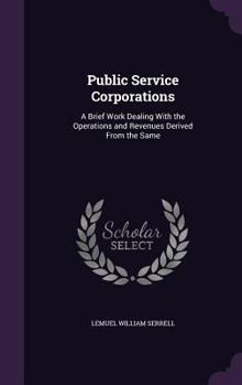 Hardcover Public Service Corporations: A Brief Work Dealing With the Operations and Revenues Derived From the Same Book