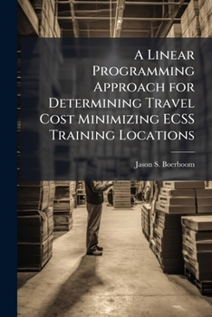Paperback A Linear Programming Approach for Determining Travel Cost Minimizing ECSS Training Locations Book